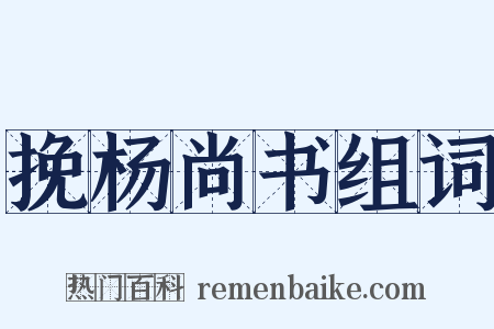 挽杨尚书组词是什么意思的图片